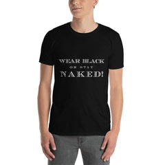 'Wear Black or Stay Naked' Short-Sleeve Unisex T-Shirt
