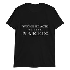 'Wear Black or Stay Naked' Short-Sleeve Unisex T-Shirt